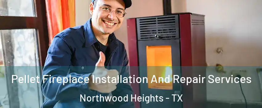 Pellet Fireplace Installation And Repair Services Northwood Heights - TX