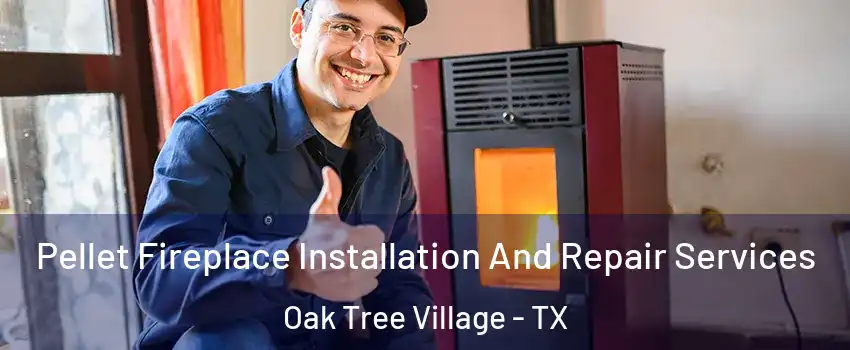 Pellet Fireplace Installation And Repair Services Oak Tree Village - TX