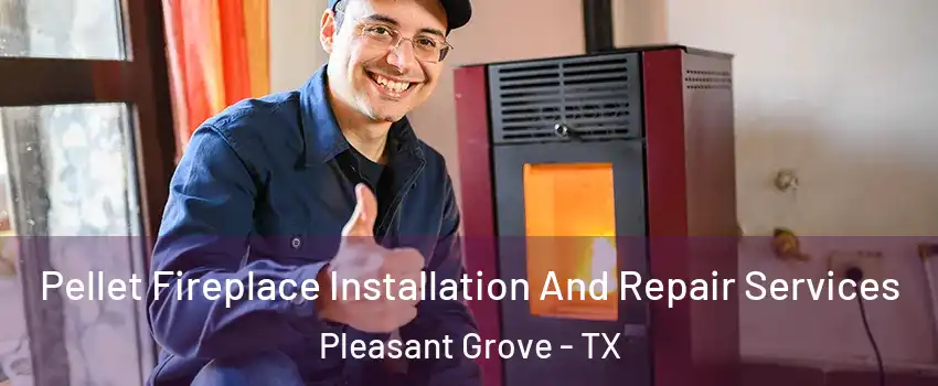 Pellet Fireplace Installation And Repair Services Pleasant Grove - TX