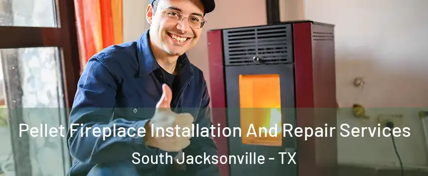 Pellet Fireplace Installation And Repair Services South Jacksonville - TX