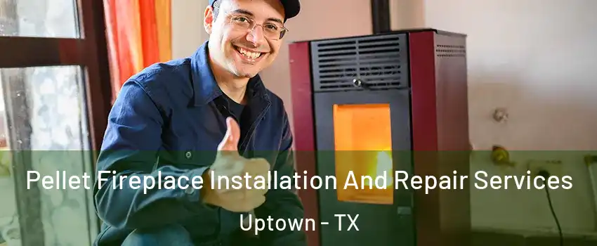 Pellet Fireplace Installation And Repair Services Uptown - TX