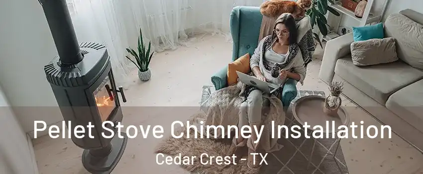 Pellet Stove Chimney Installation Cedar Crest - TX