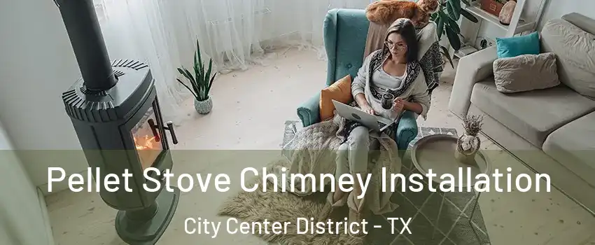 Pellet Stove Chimney Installation City Center District - TX