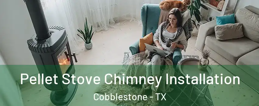 Pellet Stove Chimney Installation Cobblestone - TX