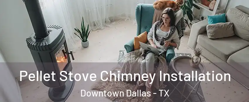 Pellet Stove Chimney Installation Downtown Dallas - TX