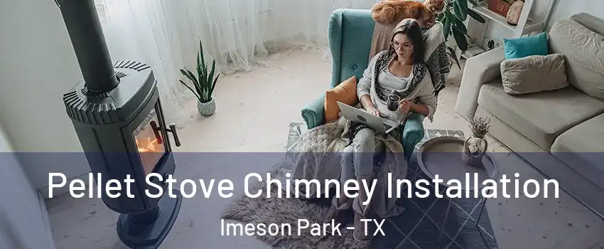 Pellet Stove Chimney Installation Imeson Park - TX