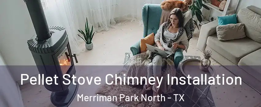 Pellet Stove Chimney Installation Merriman Park North - TX