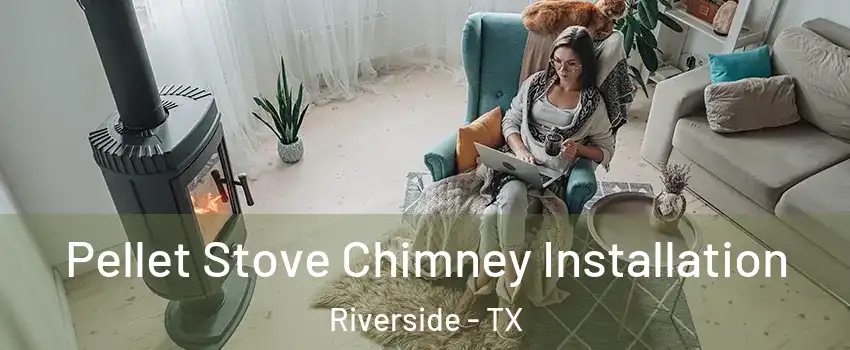 Pellet Stove Chimney Installation Riverside - TX