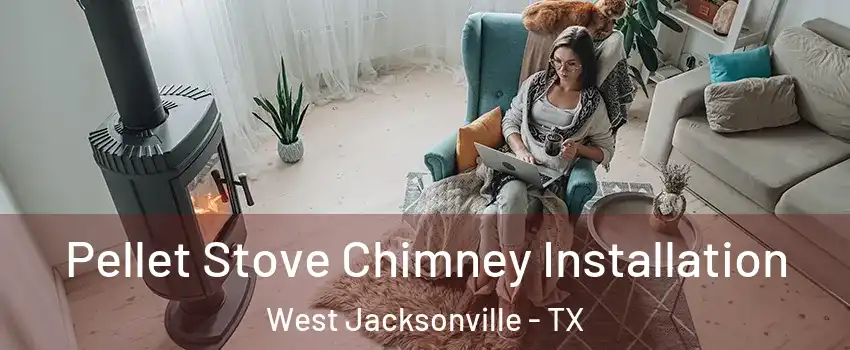 Pellet Stove Chimney Installation West Jacksonville - TX