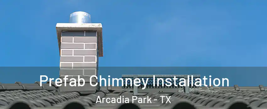 Prefab Chimney Installation Arcadia Park - TX