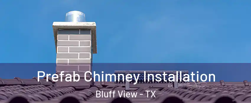 Prefab Chimney Installation Bluff View - TX