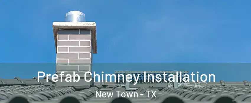 Prefab Chimney Installation New Town - TX