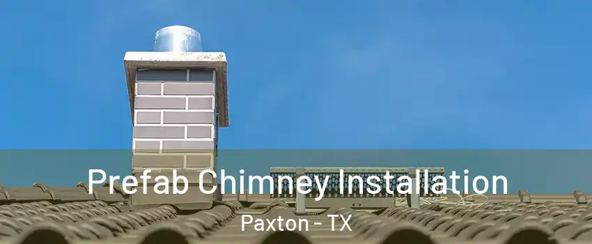 Prefab Chimney Installation Paxton - TX