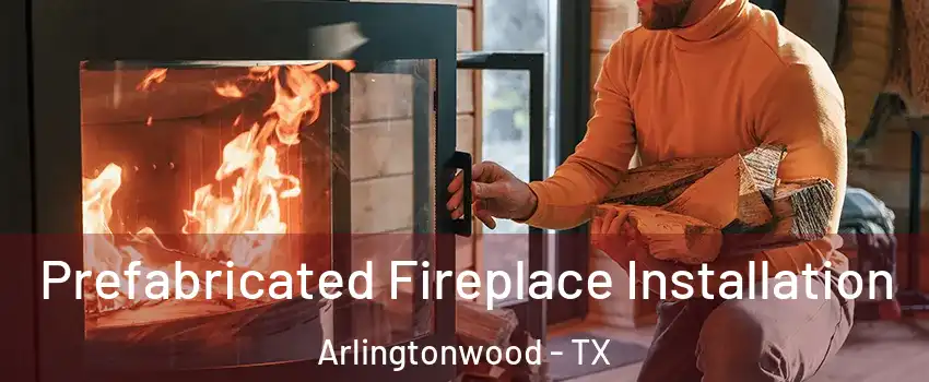 Prefabricated Fireplace Installation Arlingtonwood - TX