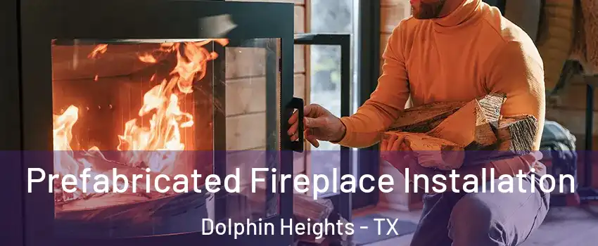 Prefabricated Fireplace Installation Dolphin Heights - TX