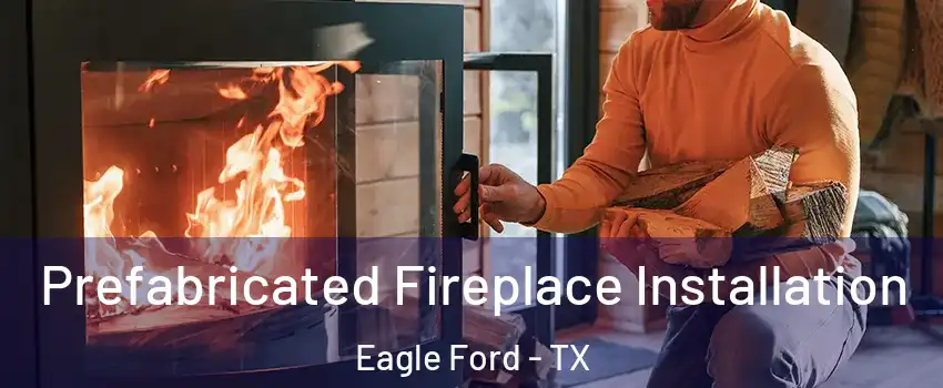 Prefabricated Fireplace Installation Eagle Ford - TX