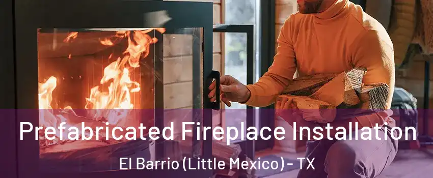 Prefabricated Fireplace Installation El Barrio (Little Mexico) - TX