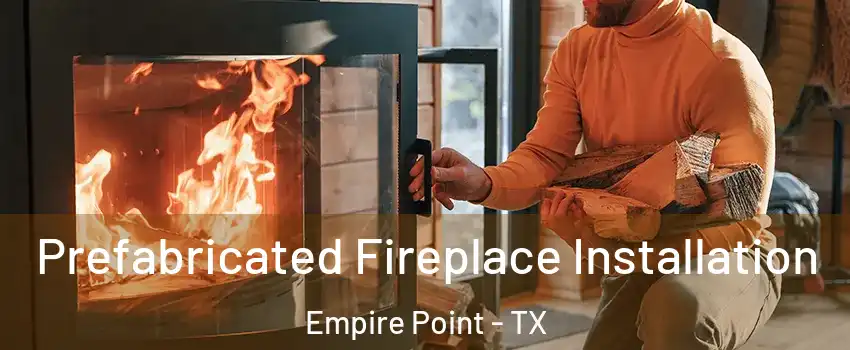 Prefabricated Fireplace Installation Empire Point - TX