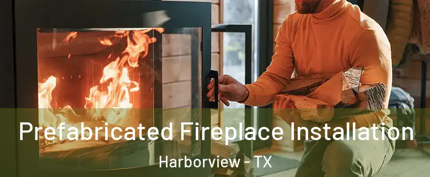 Prefabricated Fireplace Installation Harborview - TX