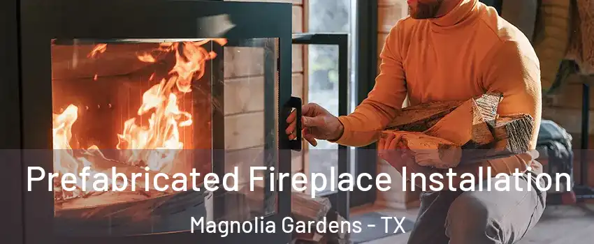 Prefabricated Fireplace Installation Magnolia Gardens - TX