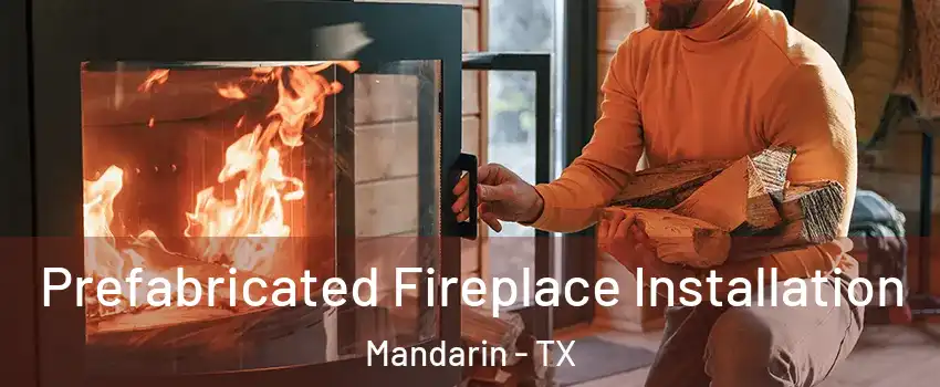 Prefabricated Fireplace Installation Mandarin - TX