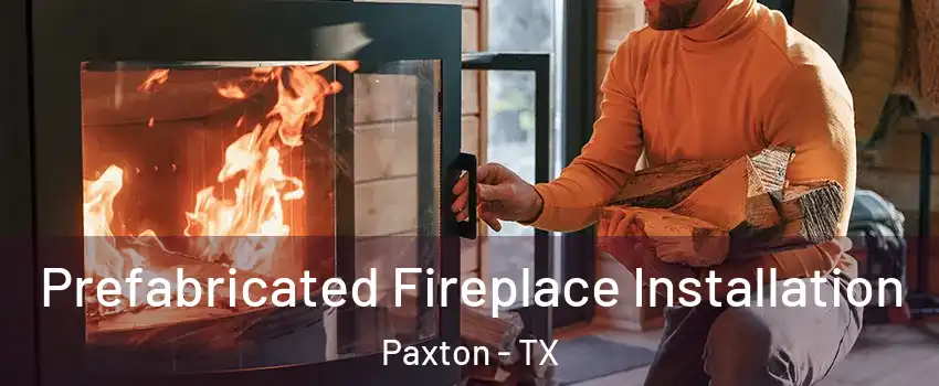 Prefabricated Fireplace Installation Paxton - TX