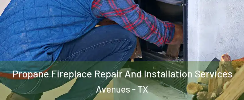 Propane Fireplace Repair And Installation Services Avenues - TX