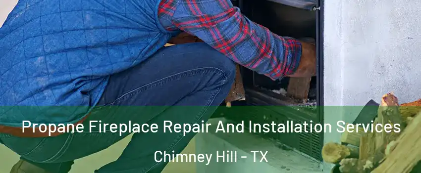 Propane Fireplace Repair And Installation Services Chimney Hill - TX