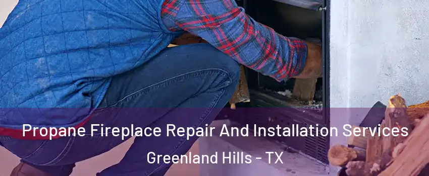 Propane Fireplace Repair And Installation Services Greenland Hills - TX