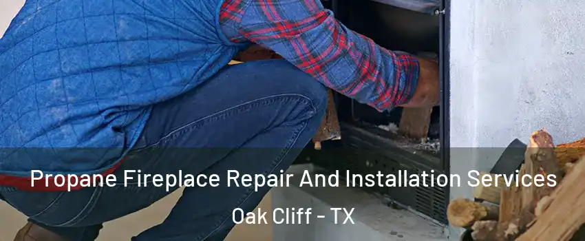 Propane Fireplace Repair And Installation Services Oak Cliff - TX