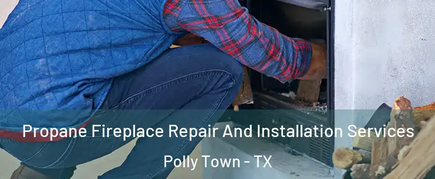 Propane Fireplace Repair And Installation Services Polly Town - TX