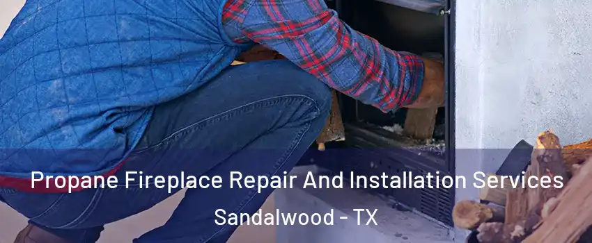 Propane Fireplace Repair And Installation Services Sandalwood - TX