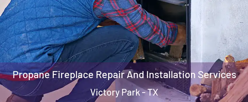 Propane Fireplace Repair And Installation Services Victory Park - TX