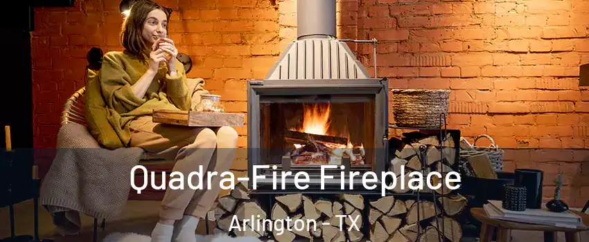 Quadra-Fire Fireplace Arlington - TX