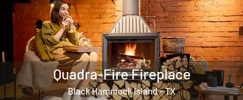 Quadra-Fire Fireplace Black Hammock Island - TX