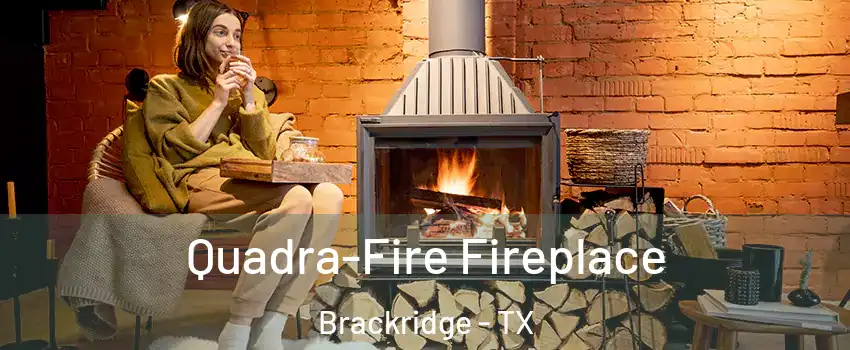 Quadra-Fire Fireplace Brackridge - TX