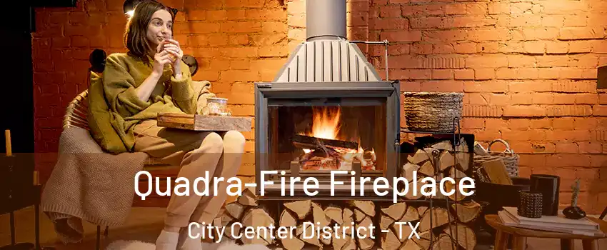 Quadra-Fire Fireplace City Center District - TX