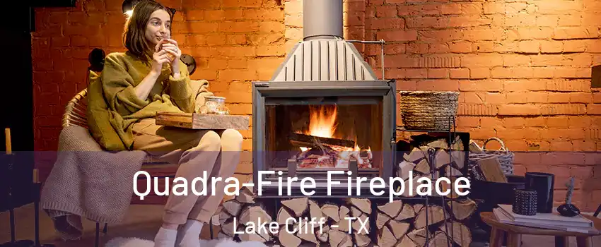 Quadra-Fire Fireplace Lake Cliff - TX