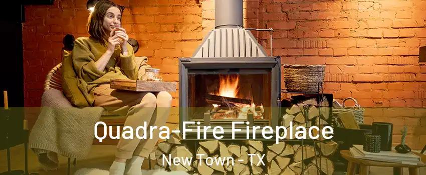 Quadra-Fire Fireplace New Town - TX