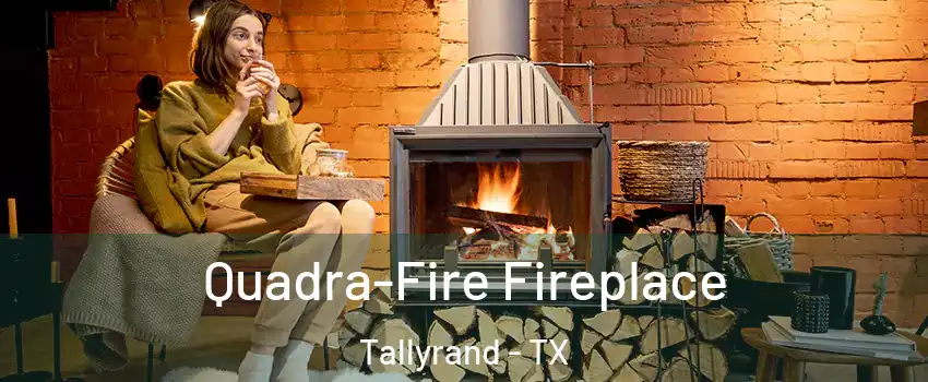 Quadra-Fire Fireplace Tallyrand - TX