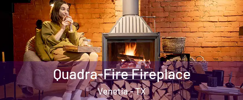 Quadra-Fire Fireplace Venetia - TX