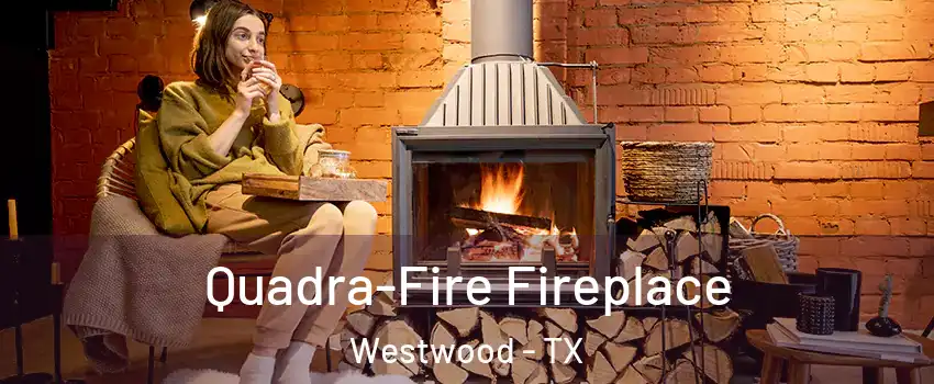 Quadra-Fire Fireplace Westwood - TX