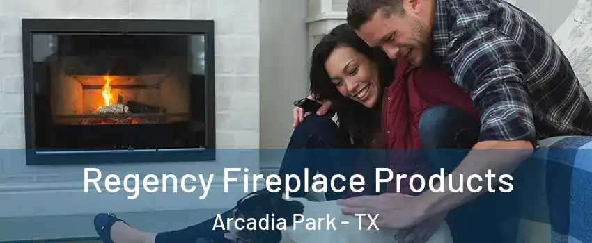 Regency Fireplace Products Arcadia Park - TX