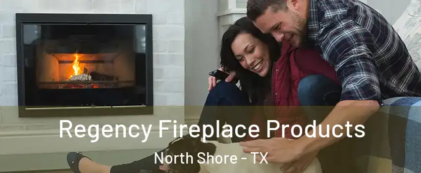 Regency Fireplace Products North Shore - TX