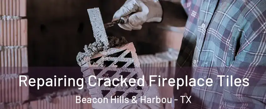 Repairing Cracked Fireplace Tiles Beacon Hills & Harbou - TX