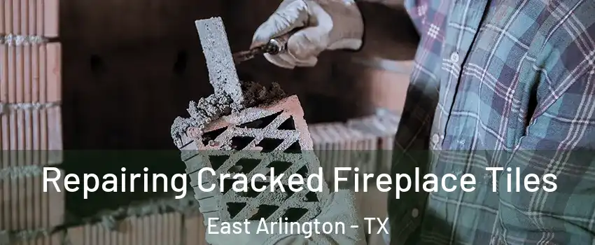 Repairing Cracked Fireplace Tiles East Arlington - TX