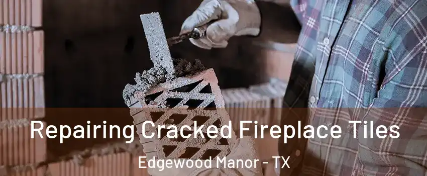 Repairing Cracked Fireplace Tiles Edgewood Manor - TX