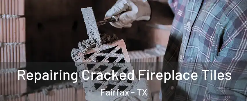 Repairing Cracked Fireplace Tiles Fairfax - TX