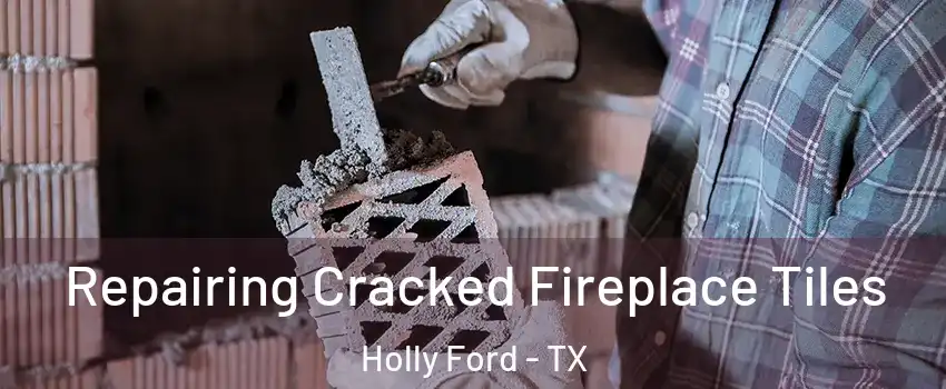 Repairing Cracked Fireplace Tiles Holly Ford - TX