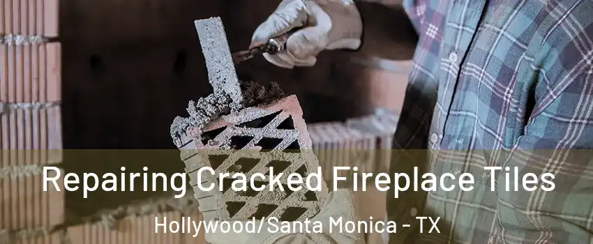 Repairing Cracked Fireplace Tiles Hollywood/Santa Monica - TX